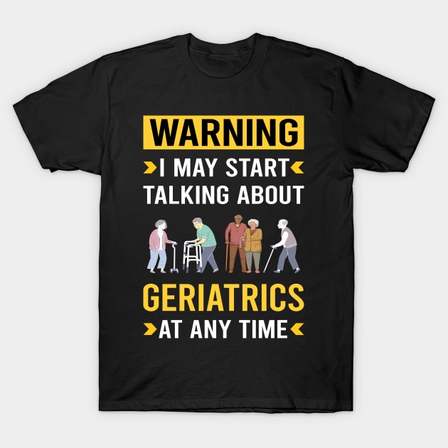 Warning Geriatrics Geriatric Geriatrician T-Shirt by Good Day